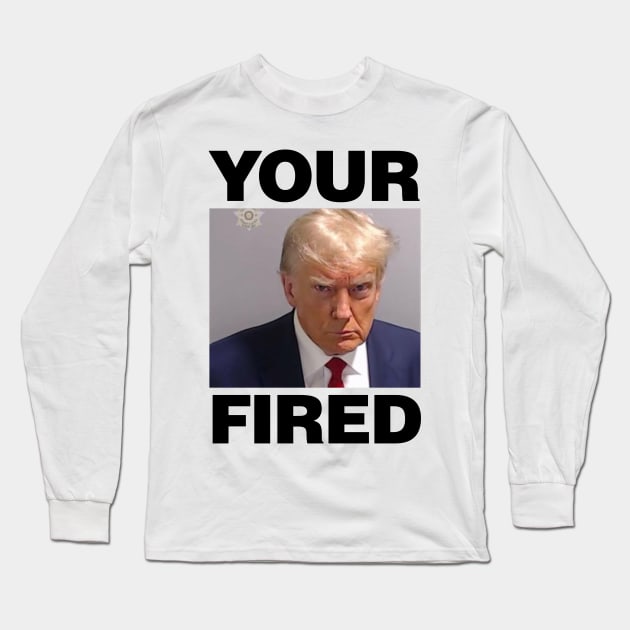 Real Donald Trump Mug Shot, YOUR FIRED purposefully spelt wrong Long Sleeve T-Shirt by kevinlove_